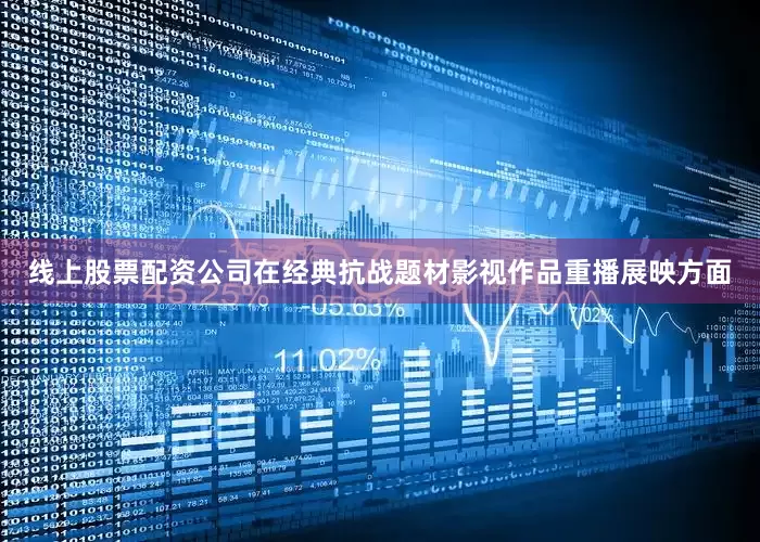 线上股票配资公司在经典抗战题材影视作品重播展映方面