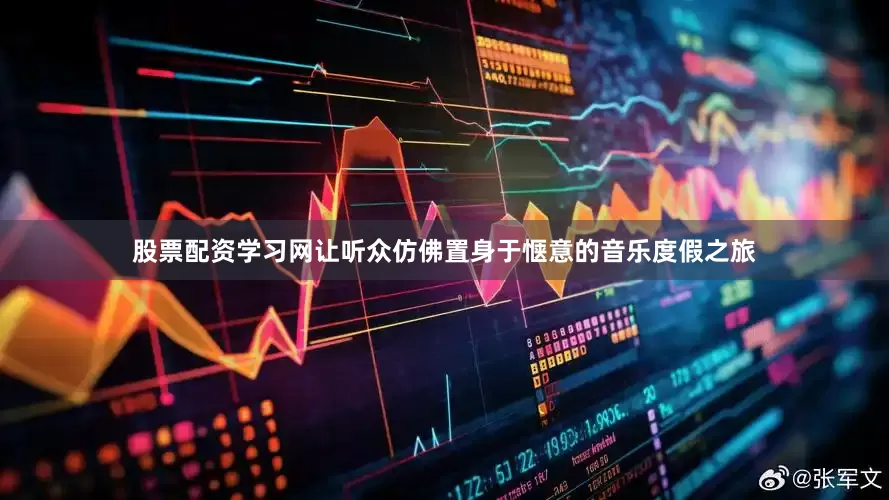 股票配资学习网让听众仿佛置身于惬意的音乐度假之旅