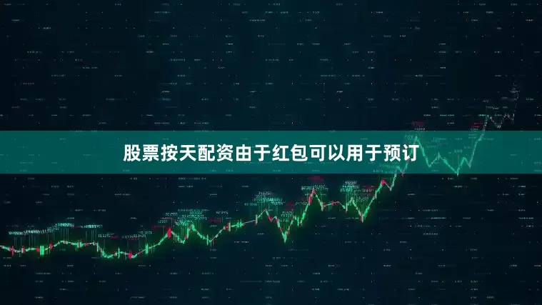 股票按天配资由于红包可以用于预订