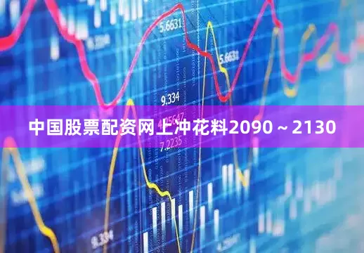 中国股票配资网上冲花料2090～2130