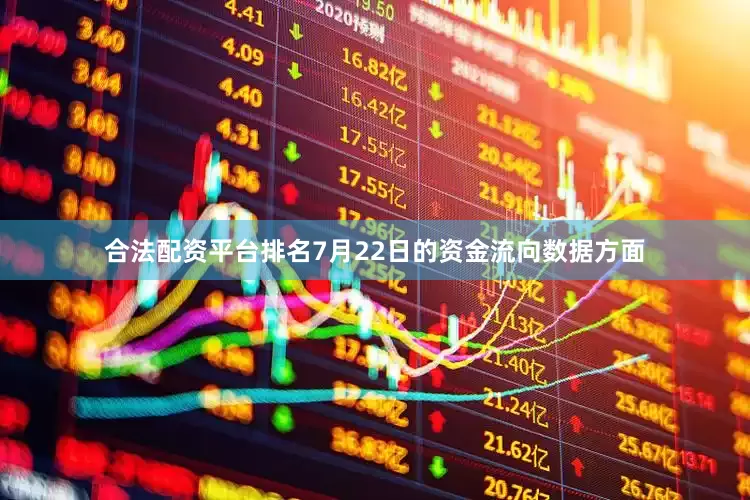 合法配资平台排名7月22日的资金流向数据方面