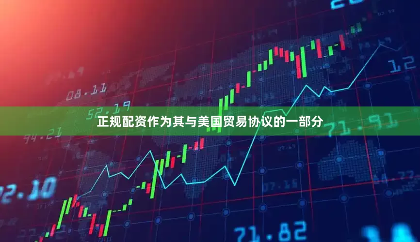 正规配资作为其与美国贸易协议的一部分