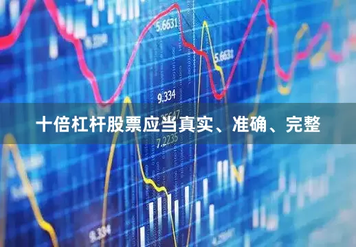 十倍杠杆股票应当真实、准确、完整