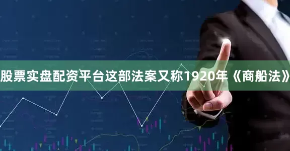 股票实盘配资平台这部法案又称1920年《商船法》