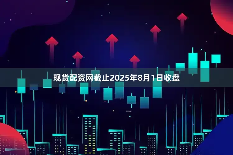 现货配资网截止2025年8月1日收盘