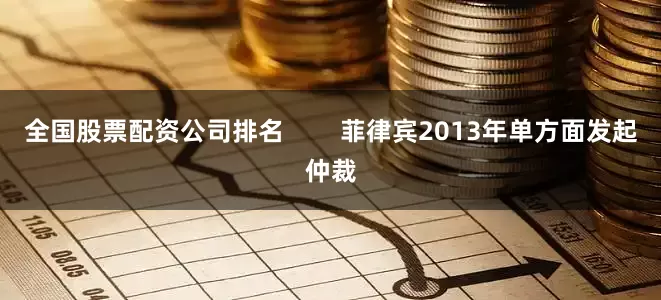 全国股票配资公司排名        菲律宾2013年单方面发起仲裁
