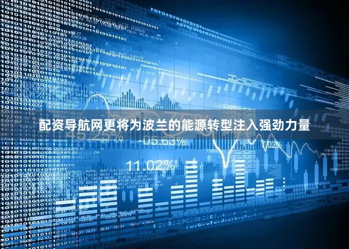 配资导航网更将为波兰的能源转型注入强劲力量