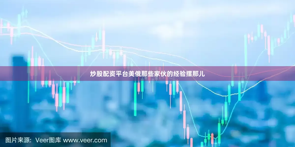 炒股配资平台美俄那些家伙的经验摆那儿