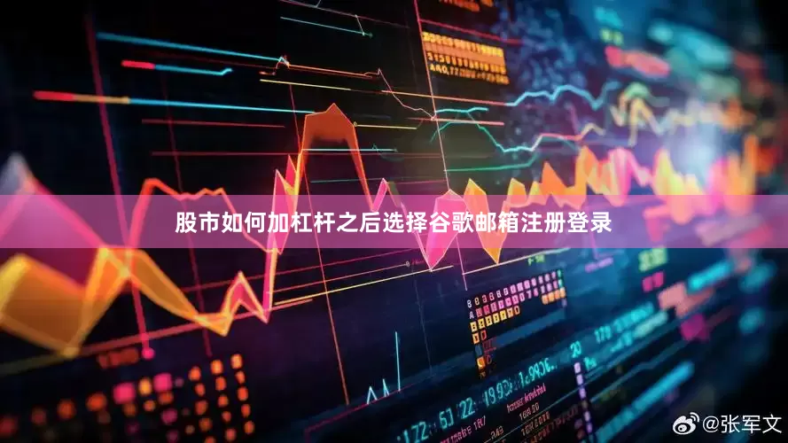 股市如何加杠杆之后选择谷歌邮箱注册登录